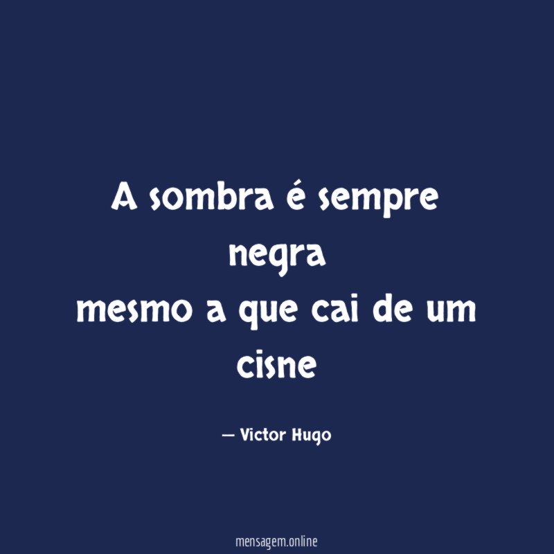 A sombra é sempre negra mesmo a que cai de um cisne