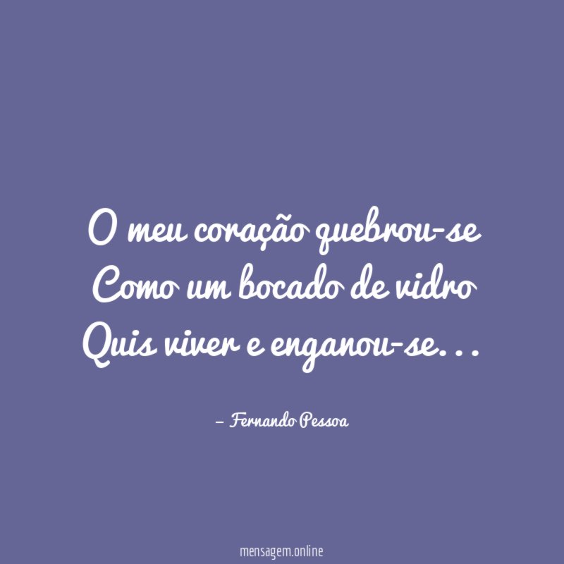O meu coração quebrou-se Como um bocado de vidro Quis