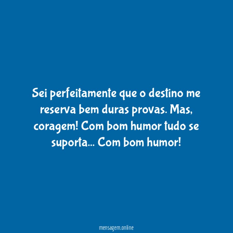 Sei perfeitamente que o destino me reserva bem duras provas