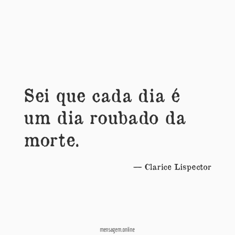 Sei que cada dia é um dia roubado da morte