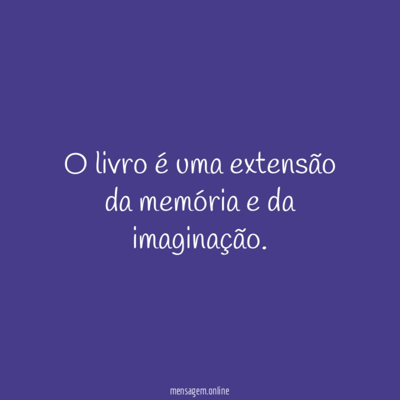 O livro é uma extensão da memória e da imaginação