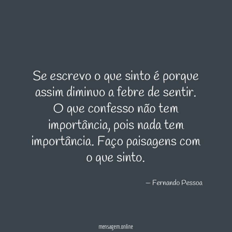 Se escrevo o que sinto é porque assim diminuo a febre de sentir
