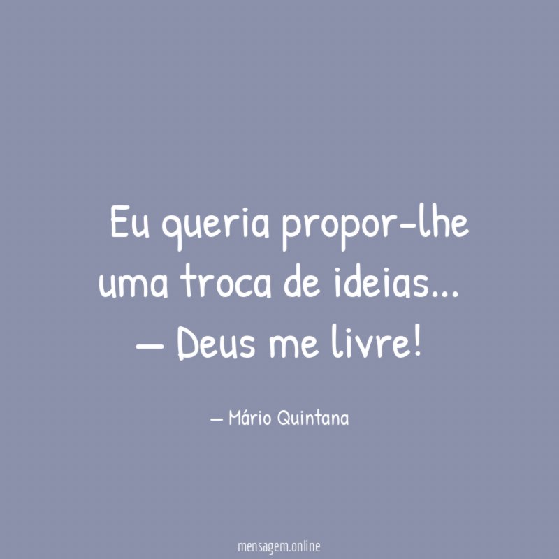 — Eu queria propor-lhe uma troca de ideias