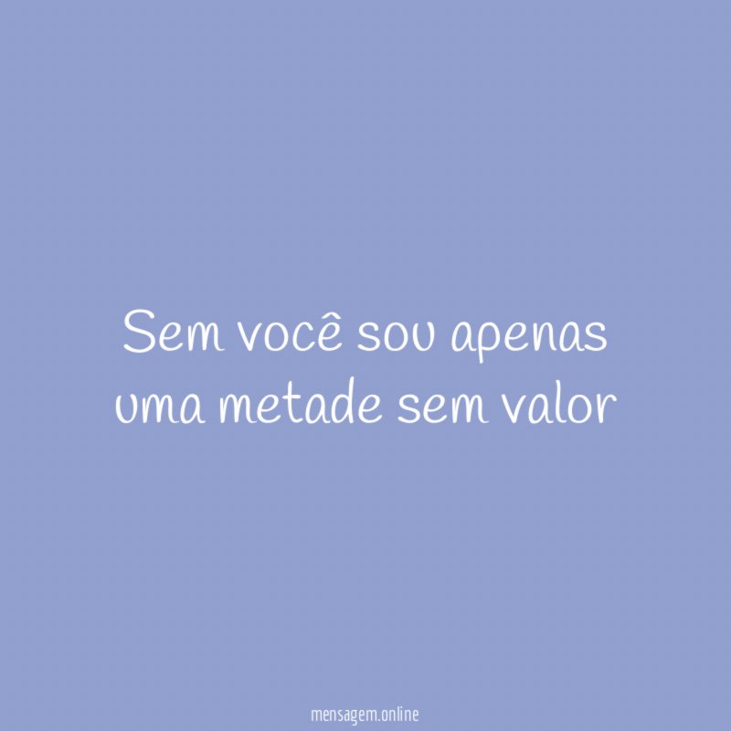 Sem você sou apenas uma metade sem valor