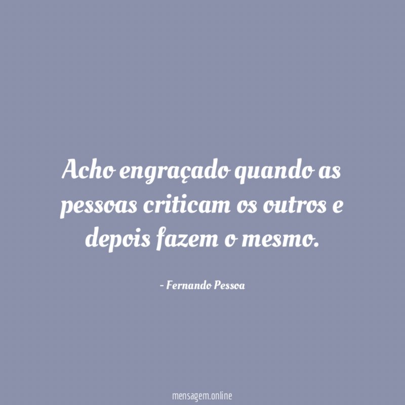 Acho engraçado quando as pessoas criticam os outros