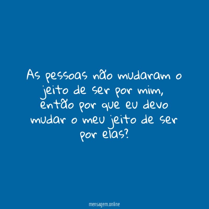 As pessoas não mudaram o jeito de ser por mim