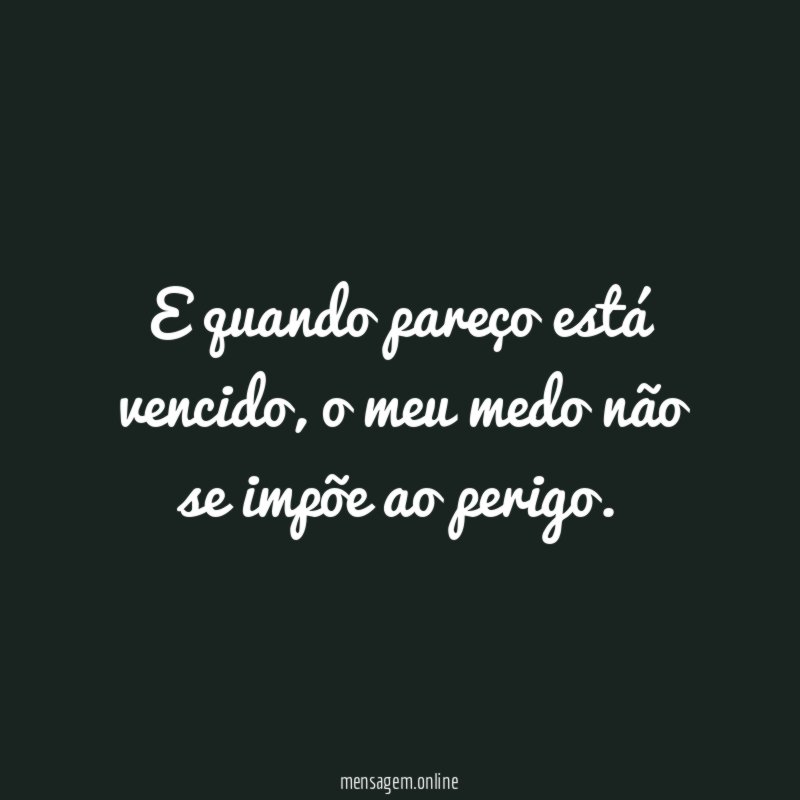 E quando pareço está vencido