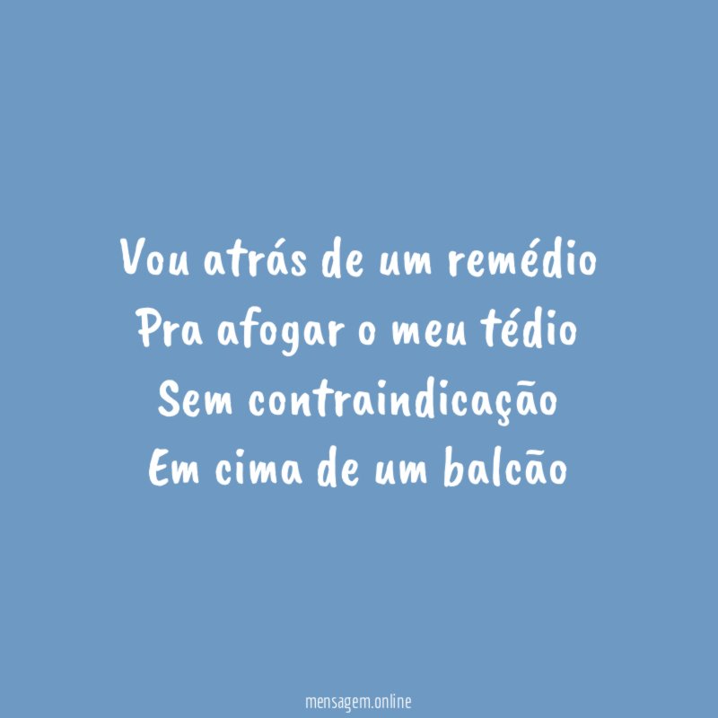 Vou atrás de um remédio Pra afogar o meu