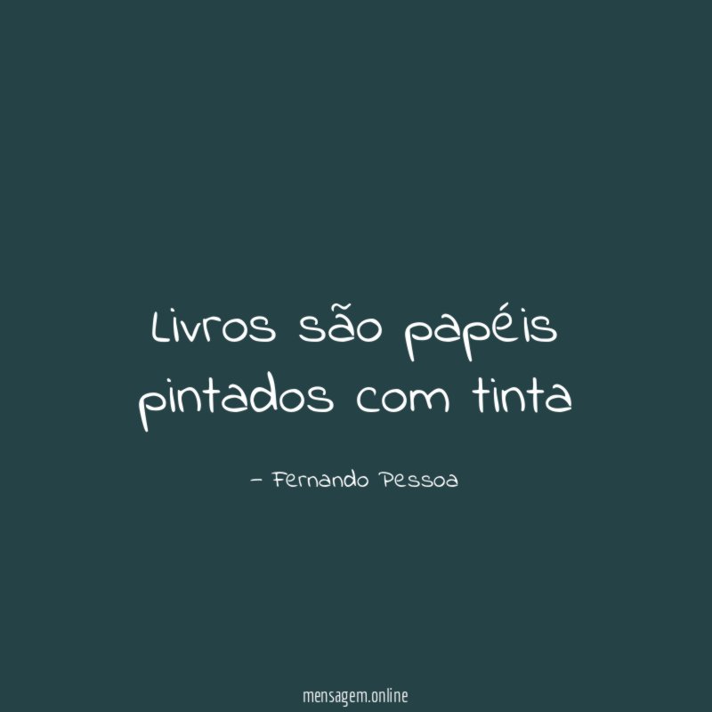 Livros são papéis pintados com tinta
