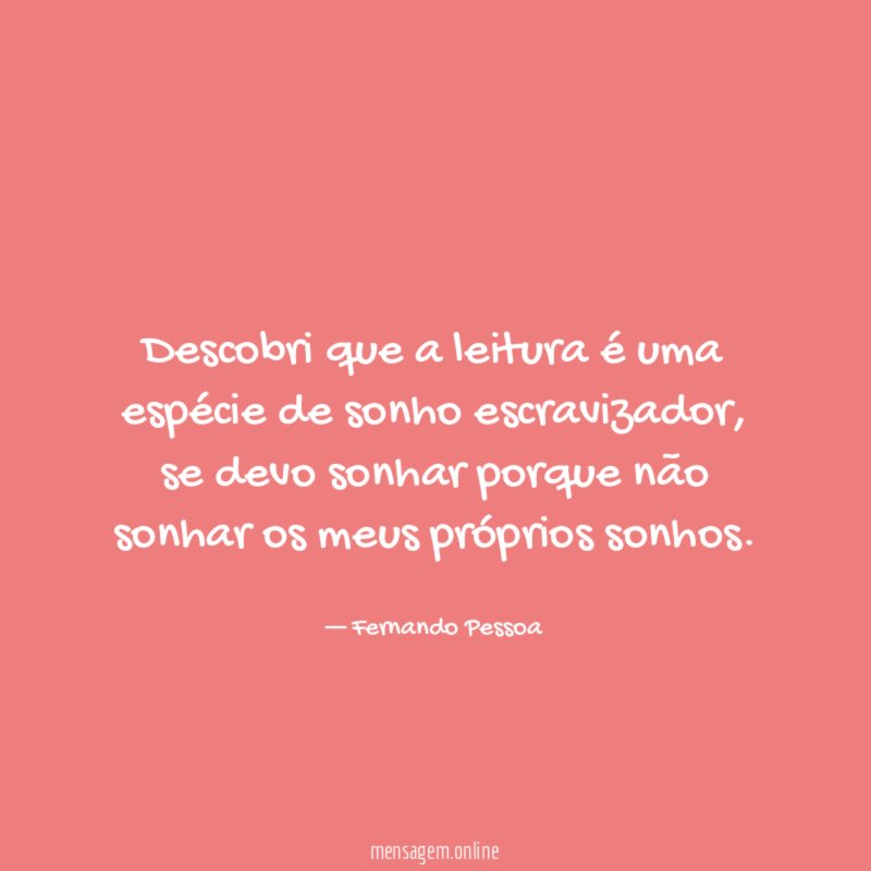 Descobri que a leitura é uma espécie de sonho escravizador