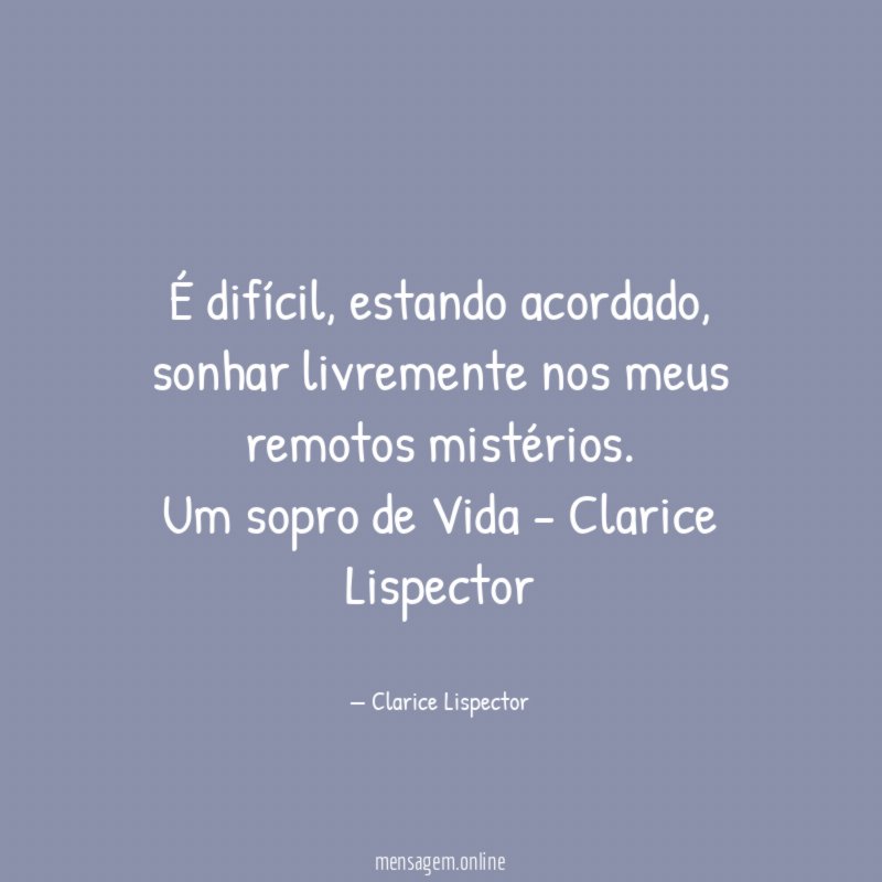 É difícil, estando acordado, sonhar livremente nos meus remotos mistérios.