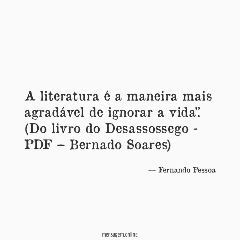 “A literatura é a maneira mais agradável de ignorar a vida”.