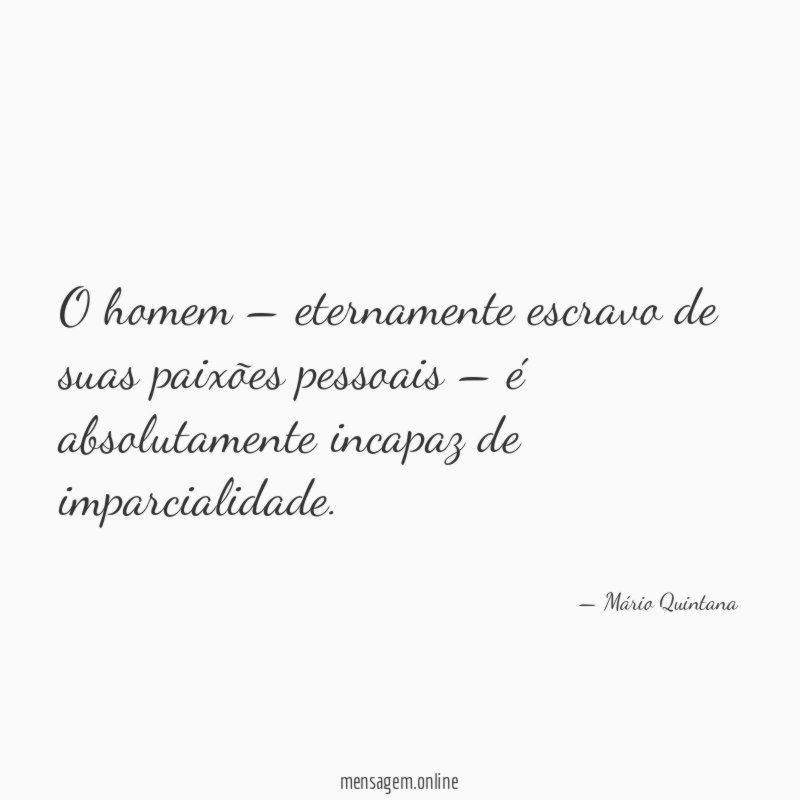 O homem – eternamente escravo de suas paixões