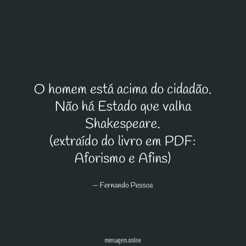 O homem está acima do cidadão. Não há Estado que valha Shakespeare.