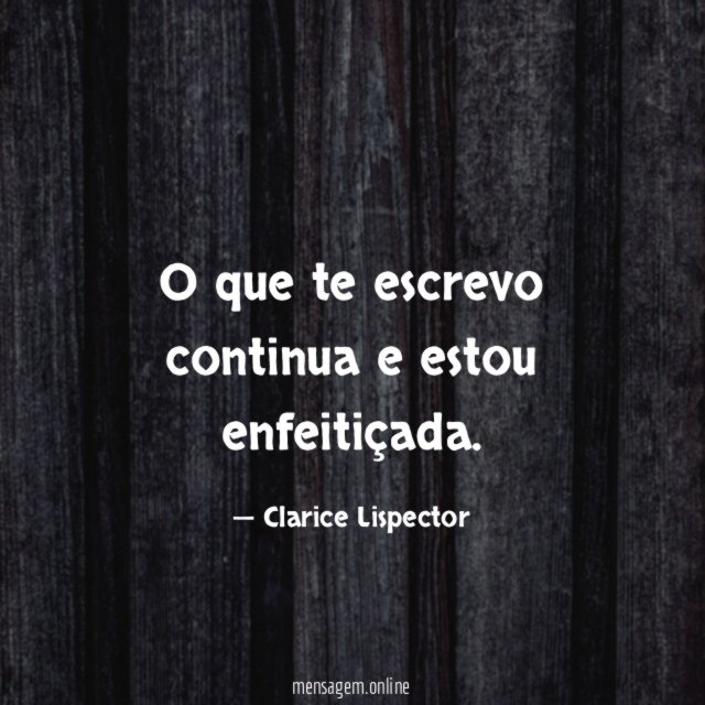 O que te escrevo continua e estou enfeitiçada