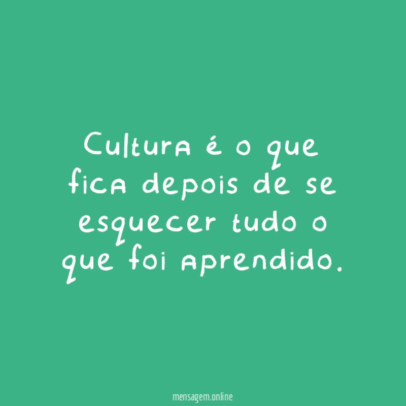 Cultura é o que fica depois de se