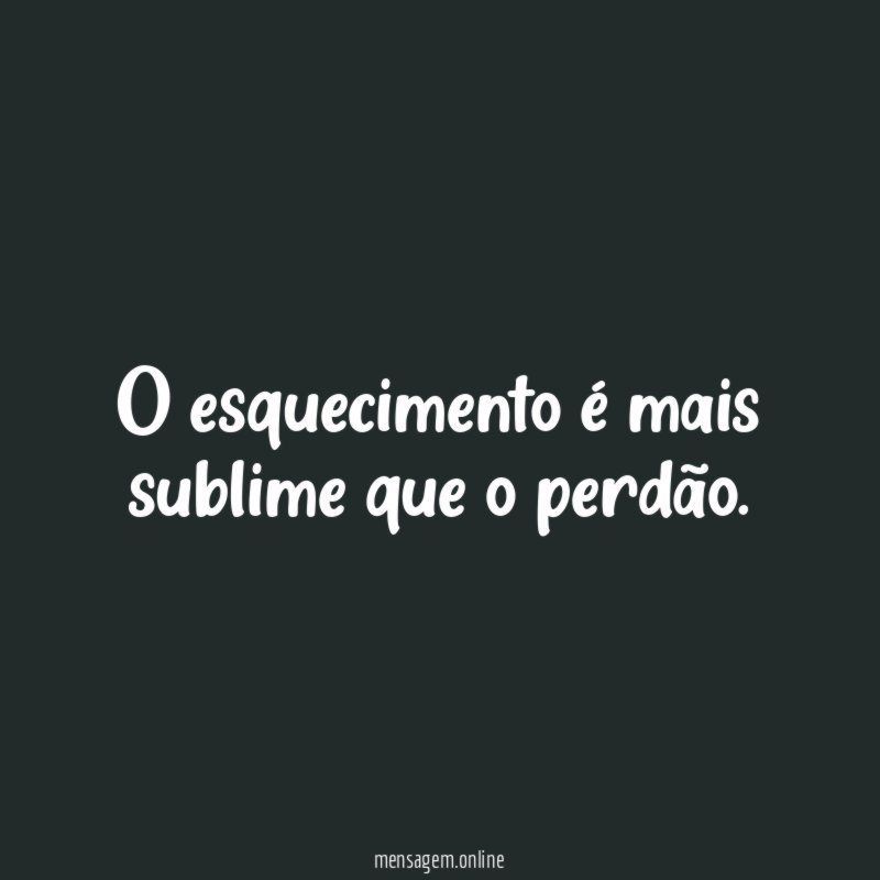 O esquecimento é mais sublime que o perdão