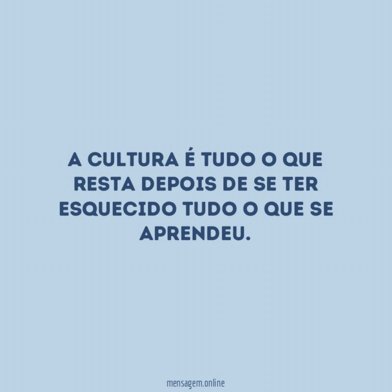 A cultura é tudo o que resta depois