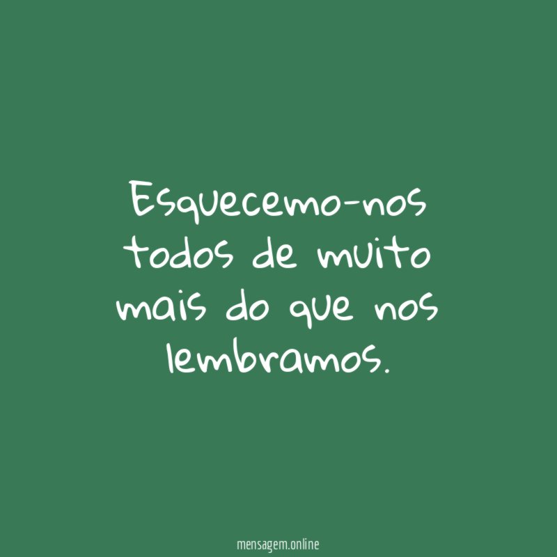 Esquecemo-nos todos de muito mais do que nos lembramos