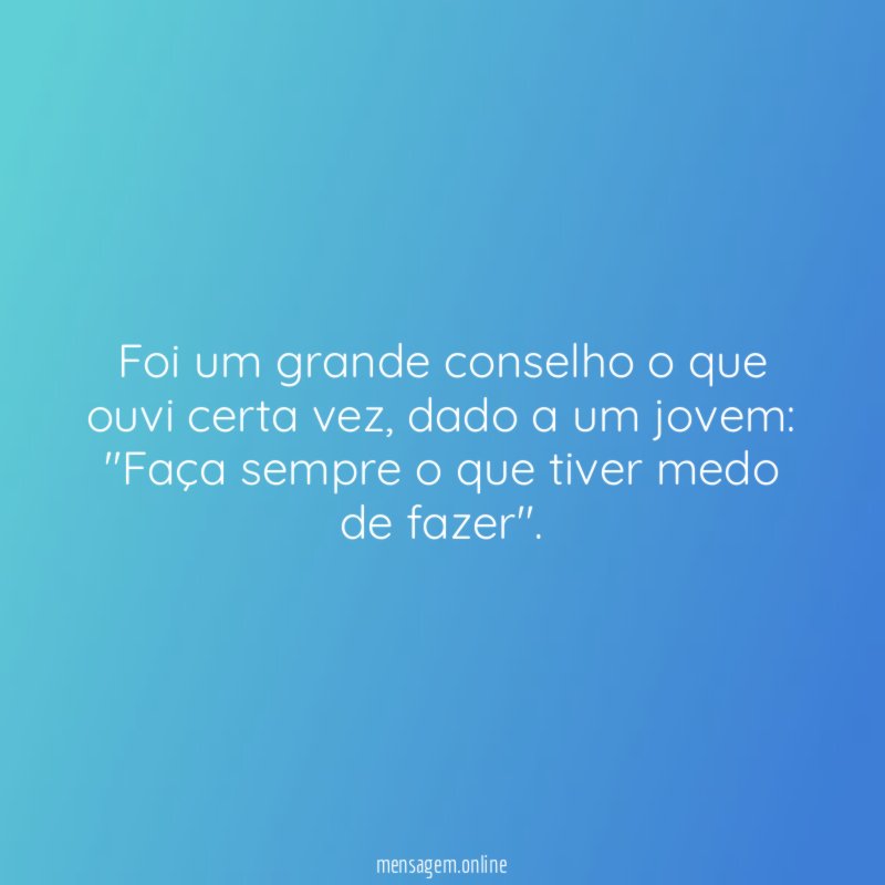Foi um grande conselho o que ouvi certa vez