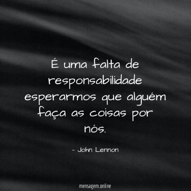 É uma falta de responsabilidade esperarmos que alguém