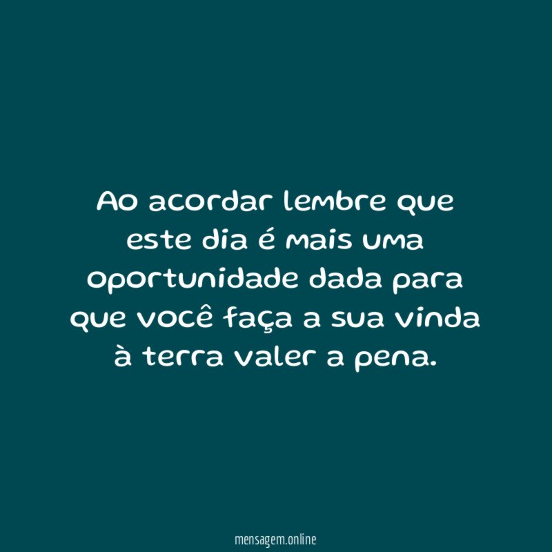Ao acordar lembre que este dia é mais