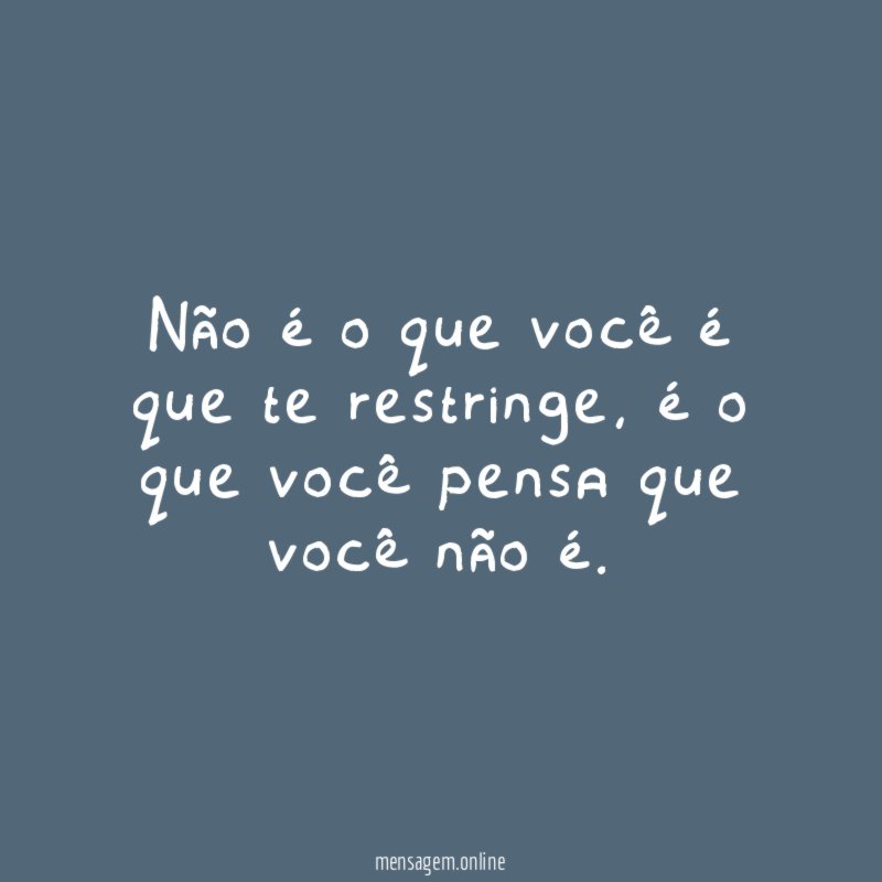 Não é o que você é que te restringe
