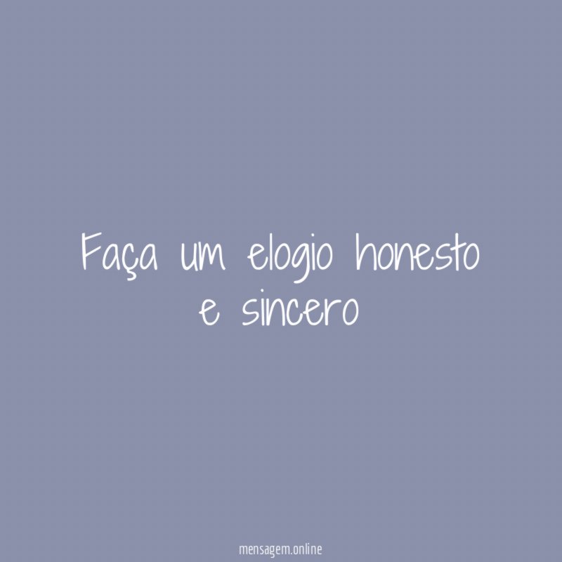 Faça um elogio honesto e sincero