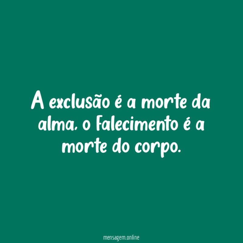 A exclusão é a morte da alma