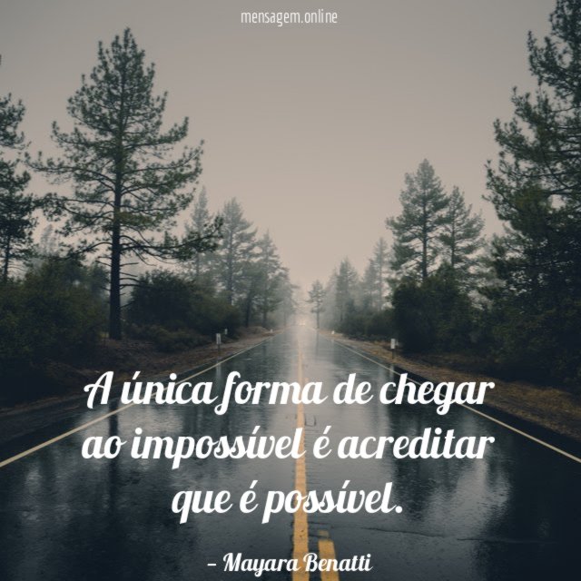 A única forma de chegar ao impossível é acreditar que é possível