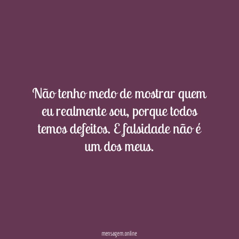 Não tenho medo de mostrar quem eu realmente sou