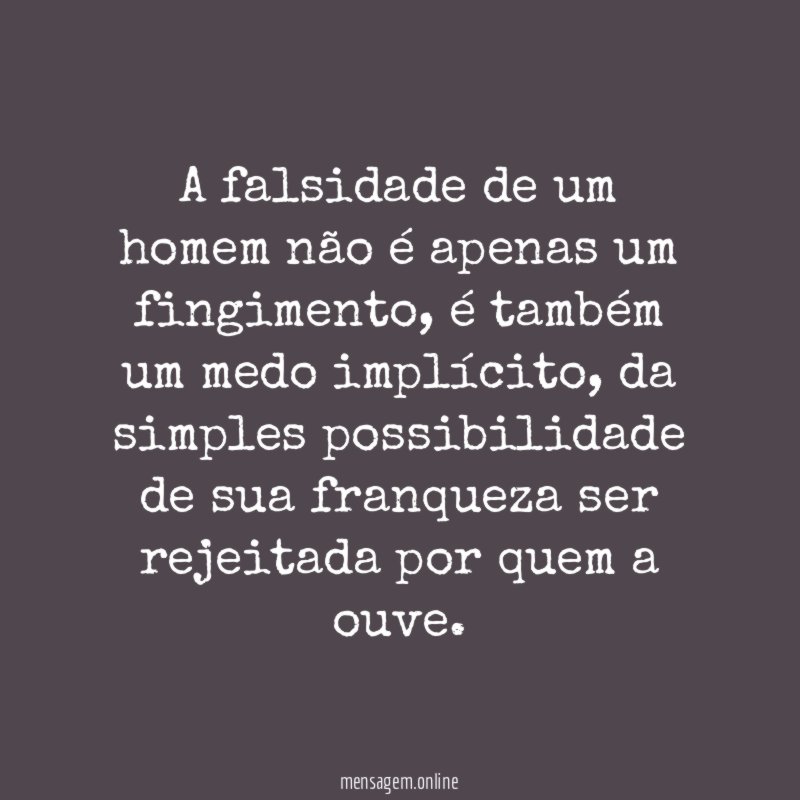 A falsidade de um homem não é apenas um fingimento