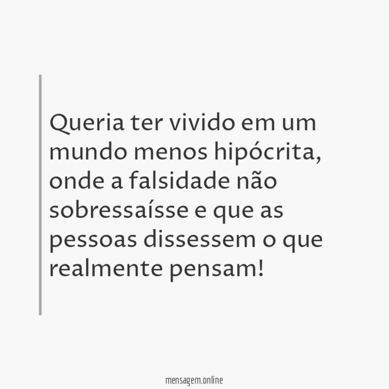 Queria ter vivido em um mundo menos hipócrita