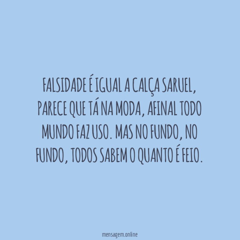 Falsidade é igual a calça saruel