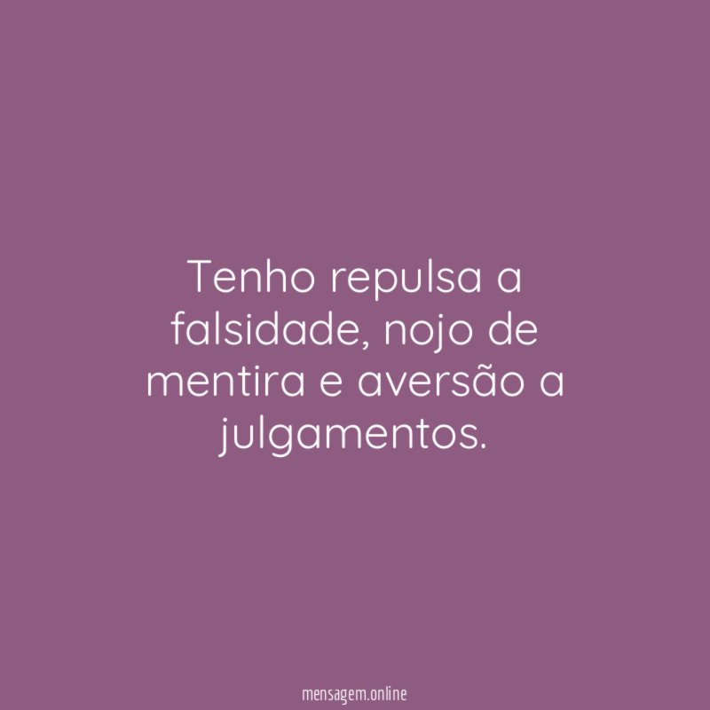 Tenho repulsa a falsidade