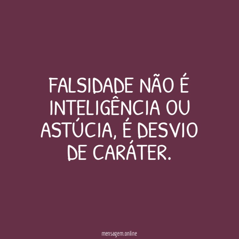 Falsidade não é inteligência ou astúcia