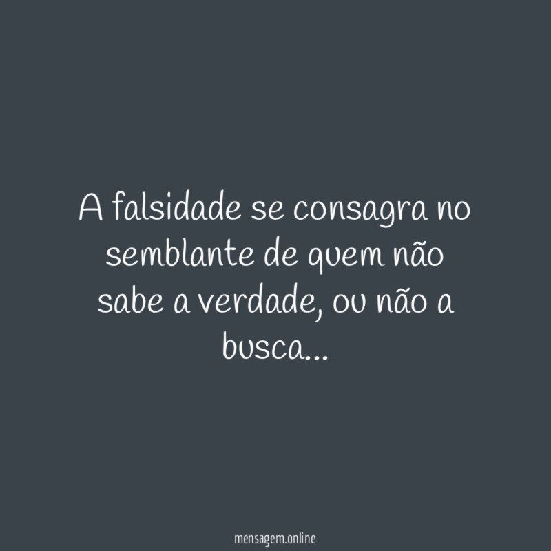 A falsidade se consagra no semblante de quem