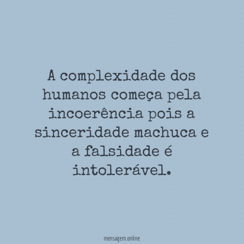 A complexidade dos humanos começa pela incoerência pois
