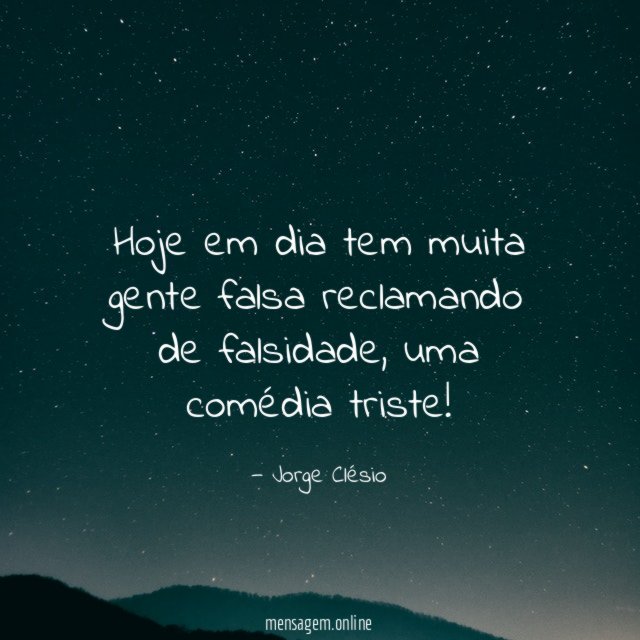 Hoje em dia tem muita gente falsa reclamando de falsidade