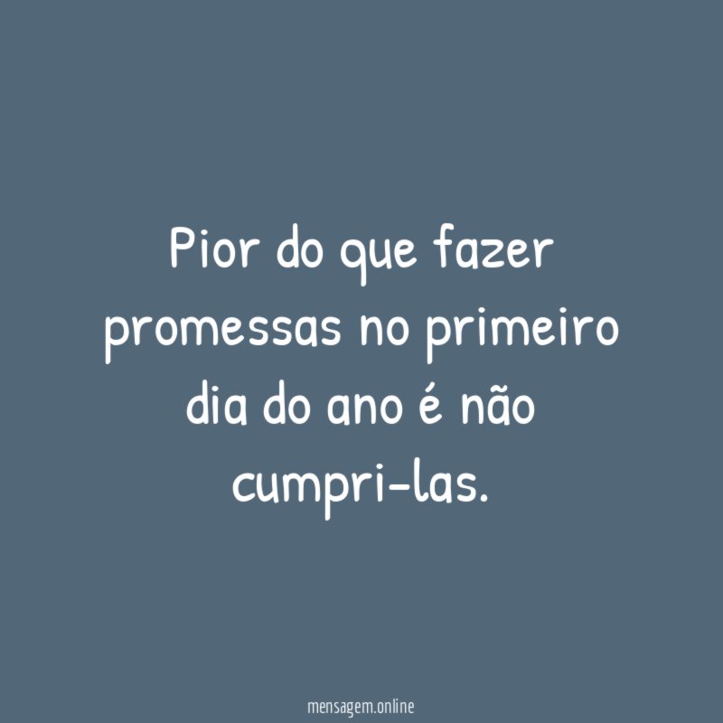 Pior do que fazer promessas no primeiro dia