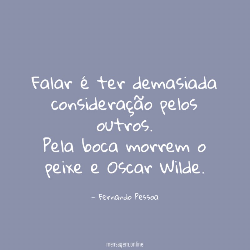 Falar é ter demasiada consideração pelos outros
