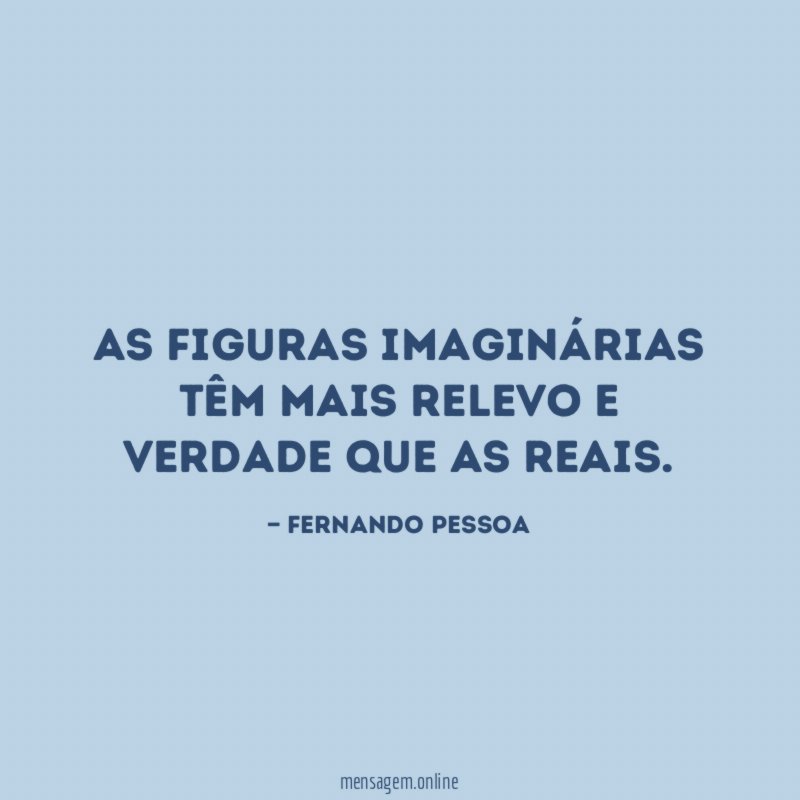 As figuras imaginárias têm mais relevo e verdade