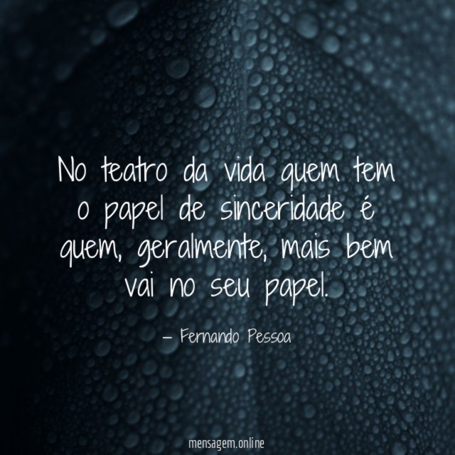 No teatro da vida quem tem o papel de sinceridade é quem