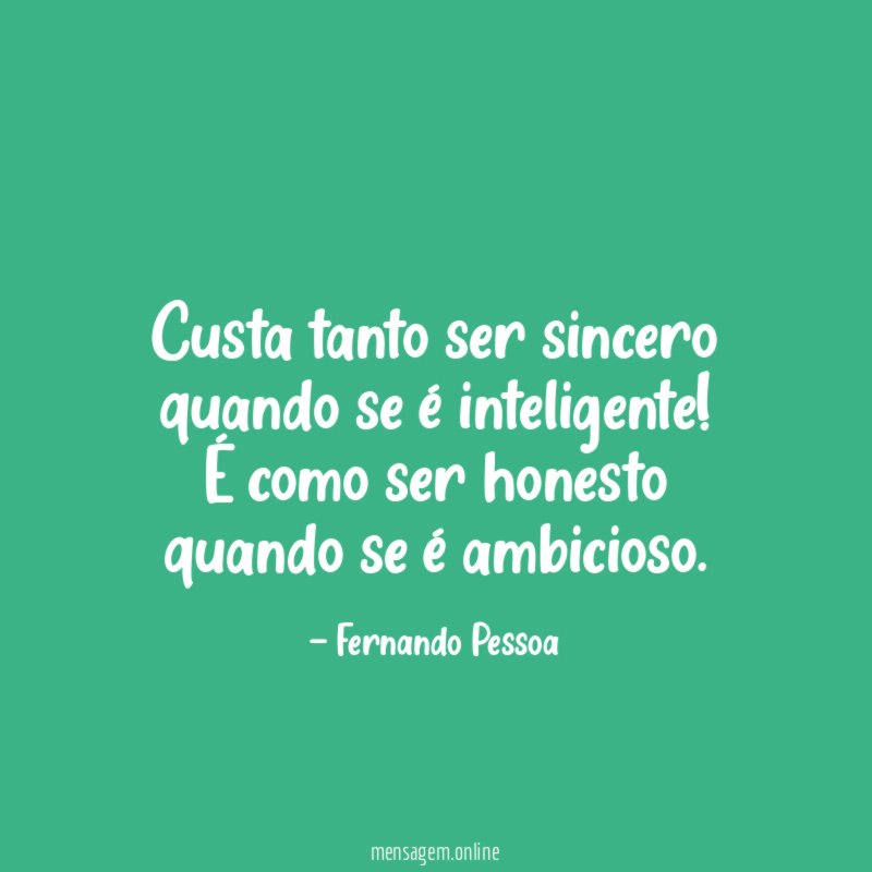 Custa tanto ser sincero quando se é inteligente