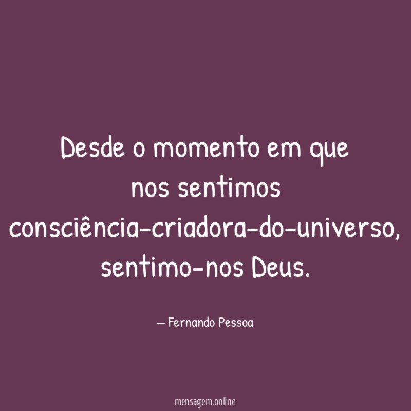 Desde o momento em que nos sentimos consciência-criadora-do-universo
