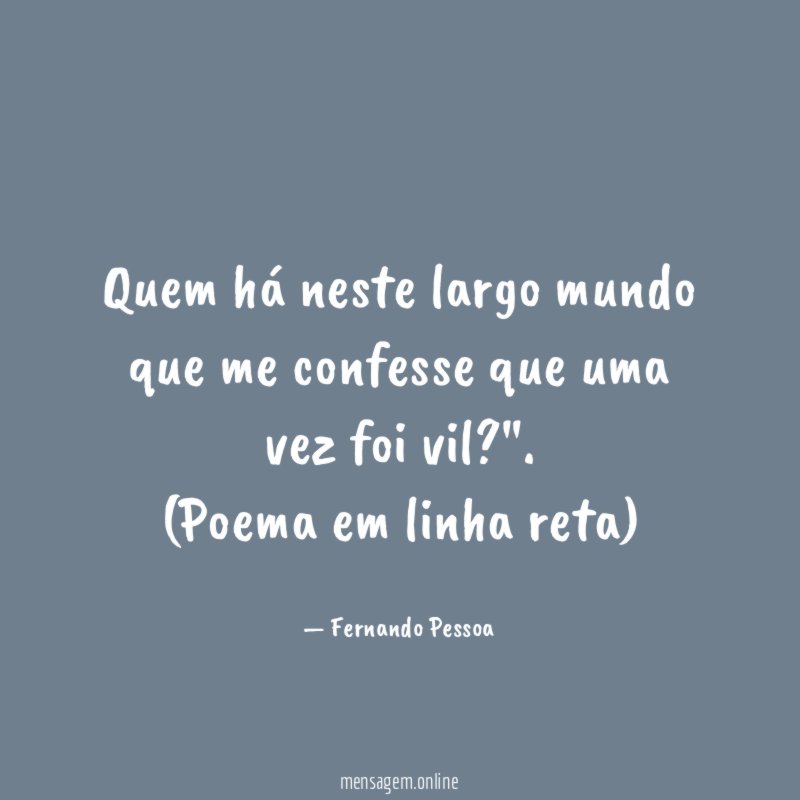 Quem há neste largo mundo que me confesse