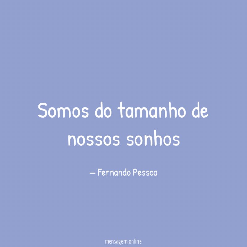 Somos do tamanho de nossos sonhos