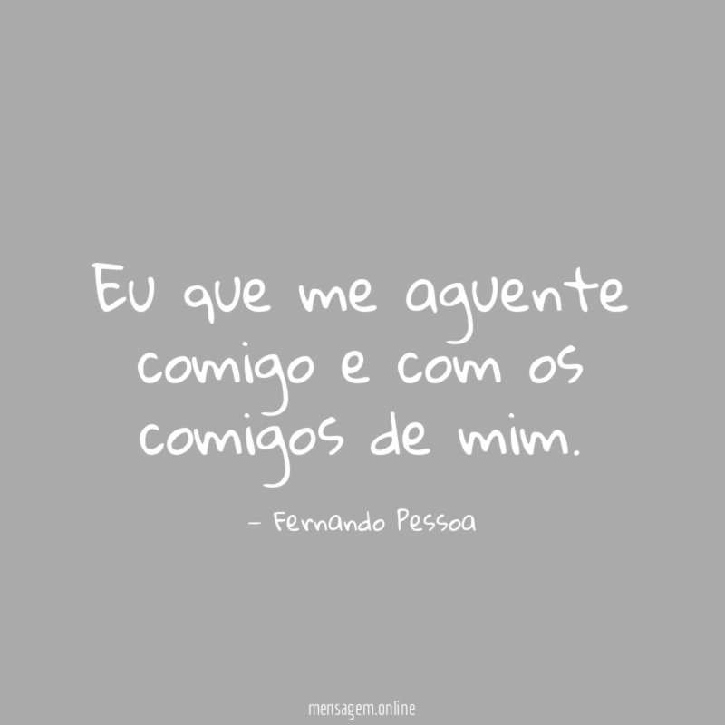 Eu que me aguente comigo e com os comigos de mim