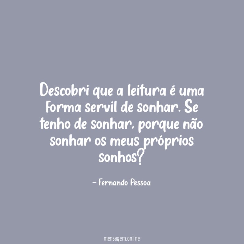Descobri que a leitura é uma forma servil de sonhar
