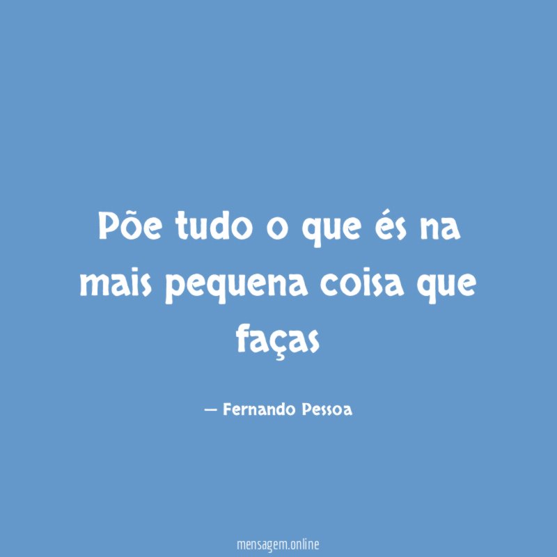 Põe tudo o que és na mais pequena